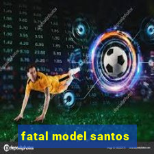 fatal model santos